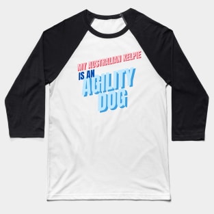 My Australian Kelpie is an agility dog Baseball T-Shirt